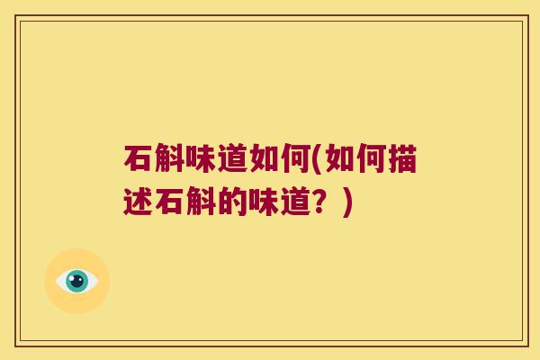 石斛味道如何(如何描述石斛的味道？)