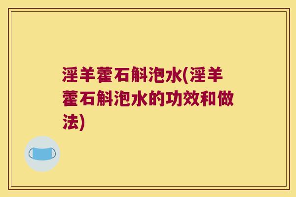 淫羊藿石斛泡水(淫羊藿石斛泡水的功效和做法)