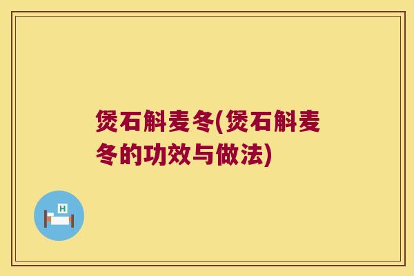 煲石斛麦冬(煲石斛麦冬的功效与做法)