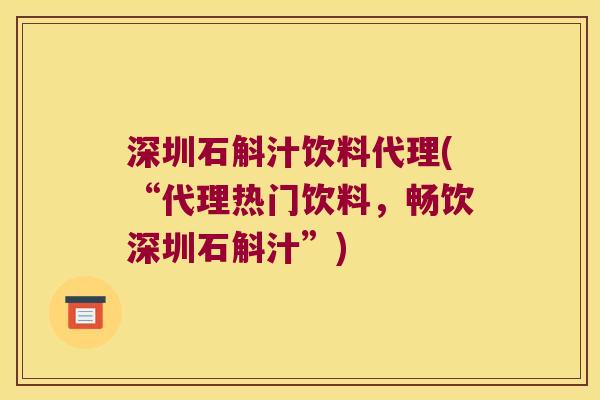 深圳石斛汁饮料代理(“代理热门饮料，畅饮深圳石斛汁”)