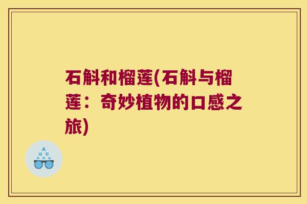 石斛和榴莲(石斛与榴莲：奇妙植物的口感之旅)