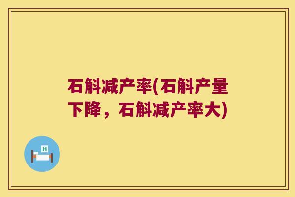 石斛减产率(石斛产量下降，石斛减产率大)
