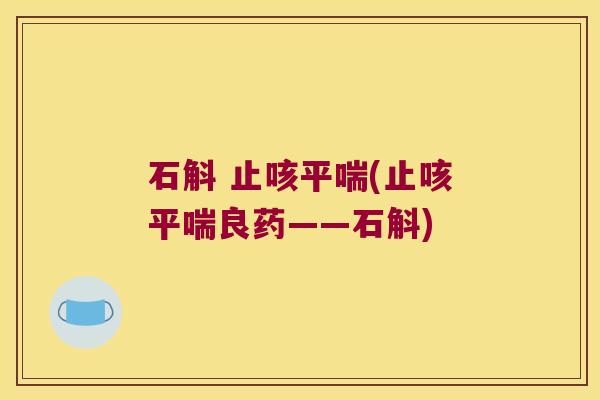 石斛 止咳平喘(止咳平喘良药——石斛)