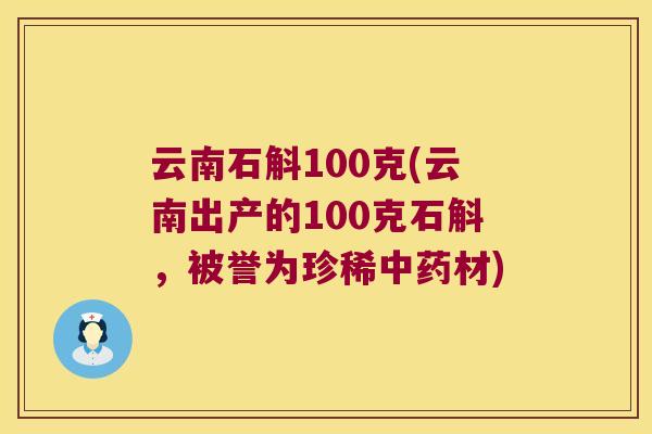 云南石斛100克(云南出产的100克石斛，被誉为珍稀中药材)