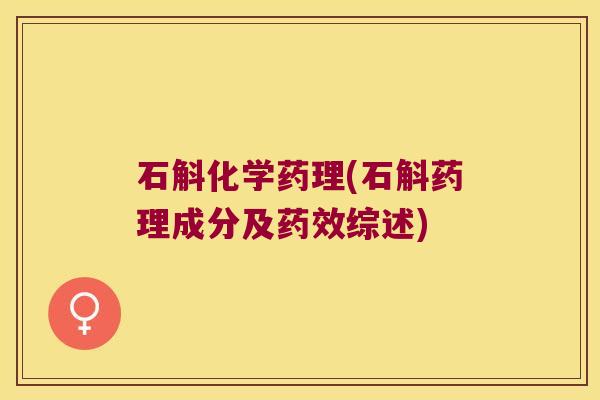 石斛化学药理(石斛药理成分及药效综述)