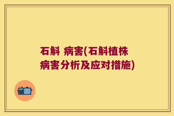 石斛 害(石斛植株害分析及应对措施)