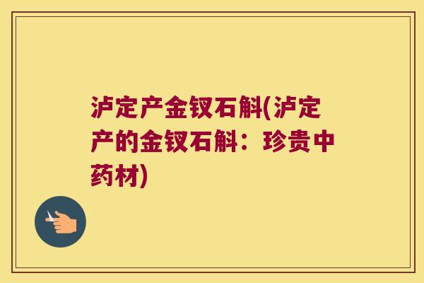 泸定产金钗石斛(泸定产的金钗石斛：珍贵中药材)