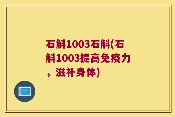 石斛1003石斛(石斛1003提高力，滋补身体)
