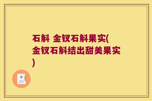 石斛 金钗石斛果实(金钗石斛结出甜美果实)