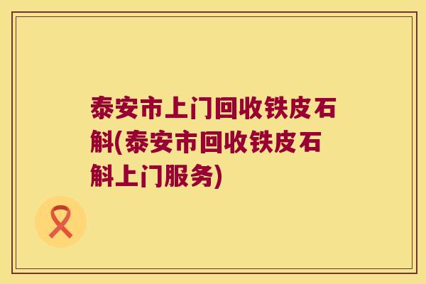 泰安市上门回收铁皮石斛(泰安市回收铁皮石斛上门服务)