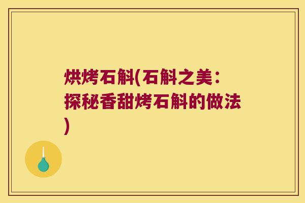 烘烤石斛(石斛之美：探秘香甜烤石斛的做法)