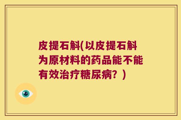 皮提石斛(以皮提石斛为原材料的药品能不能有效治疗糖尿病？)