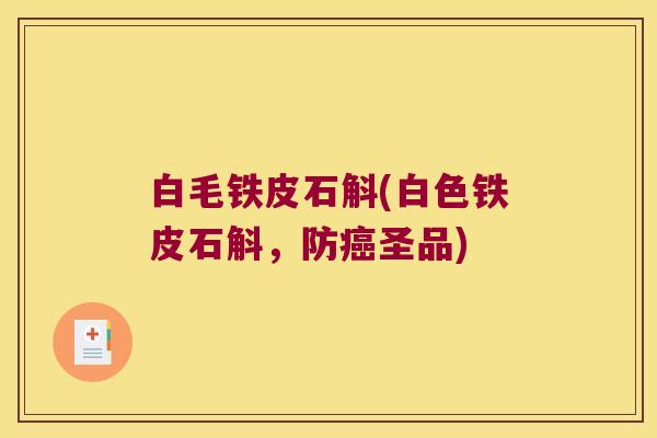 白毛铁皮石斛(白色铁皮石斛，防癌圣品)
