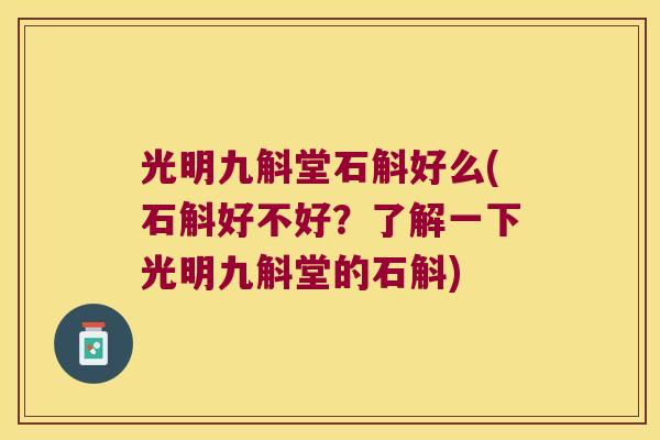 光明九斛堂石斛好么(石斛好不好？了解一下光明九斛堂的石斛)