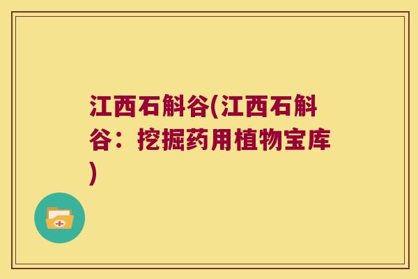 江西石斛谷(江西石斛谷：挖掘药用植物宝库)