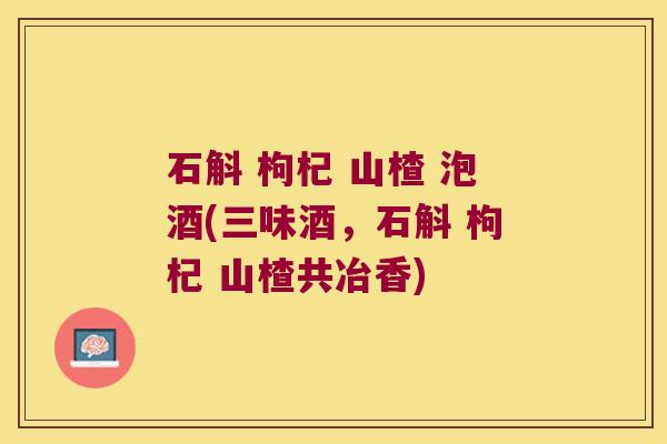 石斛 枸杞 山楂 泡酒(三味酒，石斛 枸杞 山楂共冶香)