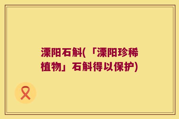 溧阳石斛(「溧阳珍稀植物」石斛得以保护)