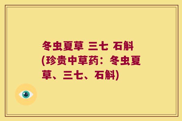 冬虫夏草 三七 石斛(珍贵中草药：冬虫夏草、三七、石斛)