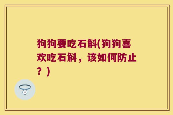 狗狗要吃石斛(狗狗喜欢吃石斛，该如何防止？)