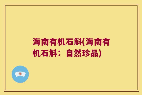 海南有机石斛(海南有机石斛：自然珍品)