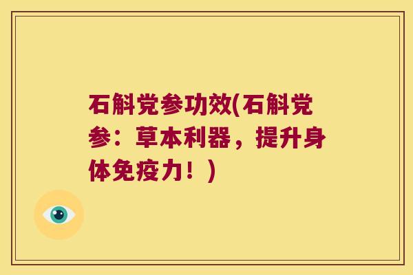 石斛党参功效(石斛党参：草本利器，提升身体免疫力！)