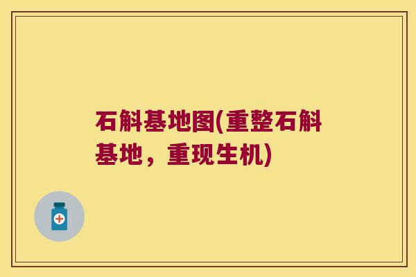 石斛基地图(重整石斛基地，重现生机)
