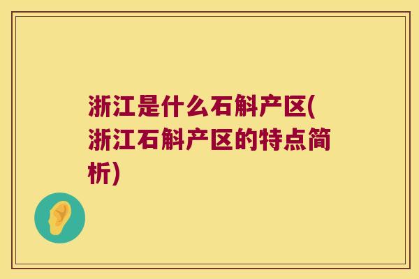 浙江是什么石斛产区(浙江石斛产区的特点简析)