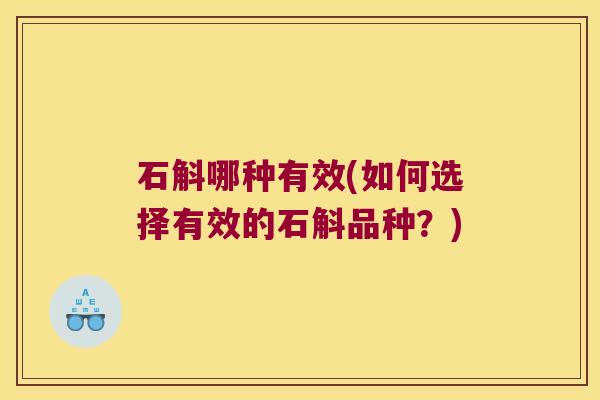 石斛哪种有效(如何选择有效的石斛品种？)