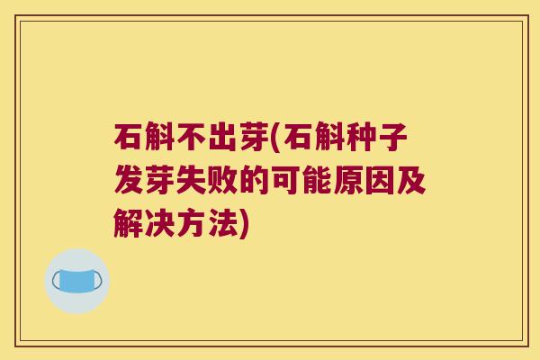 石斛不出芽(石斛种子发芽失败的可能原因及解决方法)