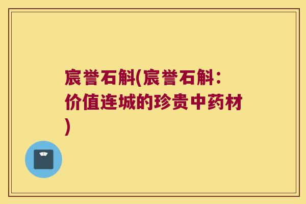 宸誉石斛(宸誉石斛：价值连城的珍贵中药材)