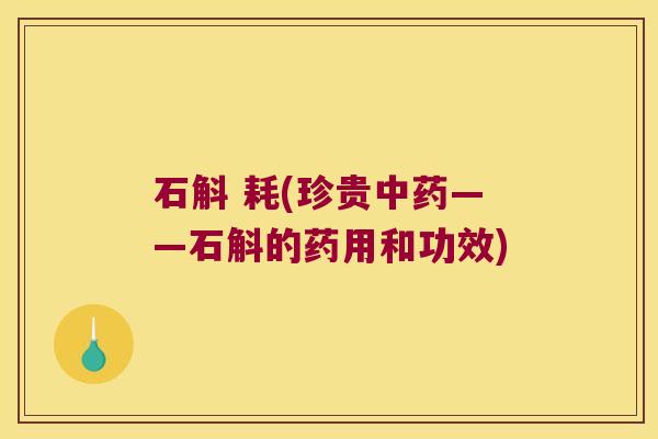 石斛 耗(珍贵中药——石斛的药用和功效)