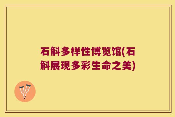 石斛多样性博览馆(石斛展现多彩生命之美)