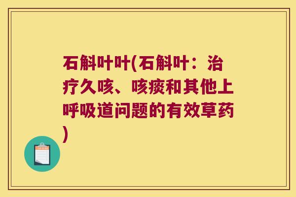 石斛叶叶(石斛叶：治疗久咳、咳痰和其他上呼吸道问题的有效草药)
