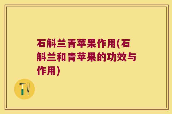 石斛兰青苹果作用(石斛兰和青苹果的功效与作用)
