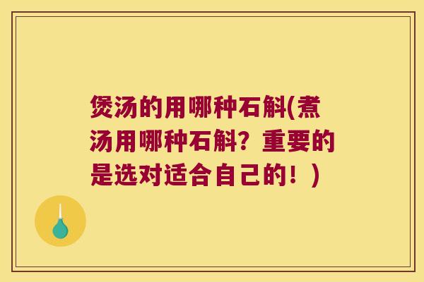 煲汤的用哪种石斛(煮汤用哪种石斛？重要的是选对适合自己的！)