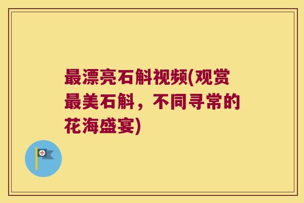 最漂亮石斛视频(观赏最美石斛，不同寻常的花海盛宴)