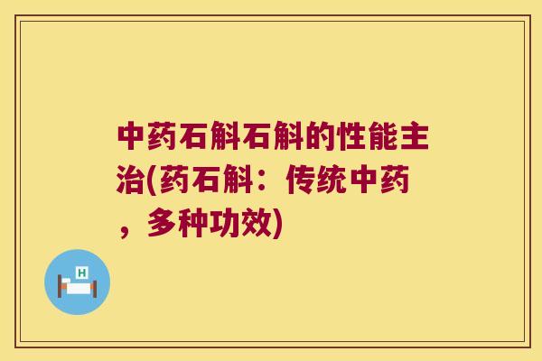 中药石斛石斛的性能主治(药石斛：传统中药，多种功效)