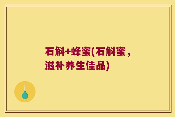 石斛+蜂蜜(石斛蜜，滋补养生佳品)