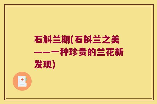 石斛兰期(石斛兰之美——一种珍贵的兰花新发现)